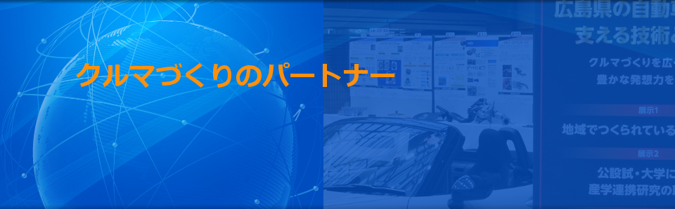 INNOVATION PARTNER 広島には、世界に通用する素晴らしいカーテクノロジーの芽が数多く存在すると確信しています。