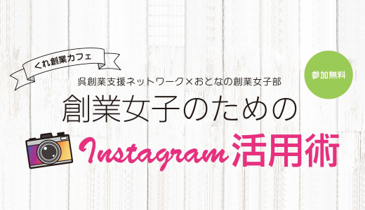 くれ創業カフェ　創業女子のためのinstagram活用術＜2020年7月30日(木)＠呉市＞■募集終了■