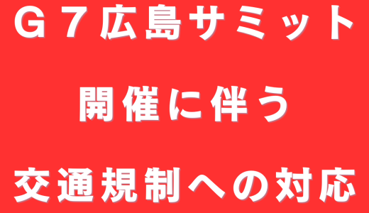 Ｇ７広島サミット開催に伴う交通規制への対応